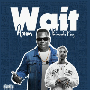 Wait by Kivumbi King ft Axon